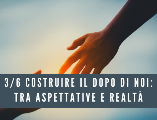 3/6 Costruire il “Dopo di noi”: tra aspettative e realtà